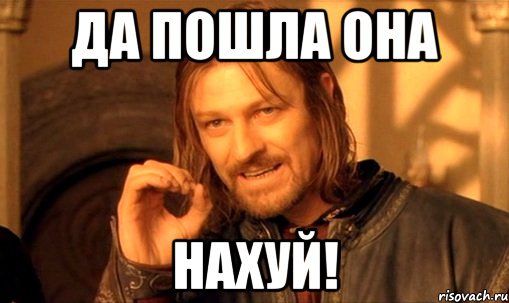 да пошла она нахуй!, Мем Нельзя просто так взять и (Боромир мем)