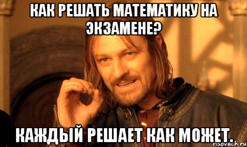 как решать математику на экзамене? каждый решает как может., Мем Нельзя просто так взять и (Боромир мем)