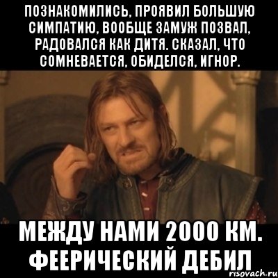 познакомились, проявил большую симпатию, вообще замуж позвал, радовался как дитя. сказал, что сомневается, обиделся, игнор. между нами 2000 км. феерический дебил, Мем Нельзя просто взять