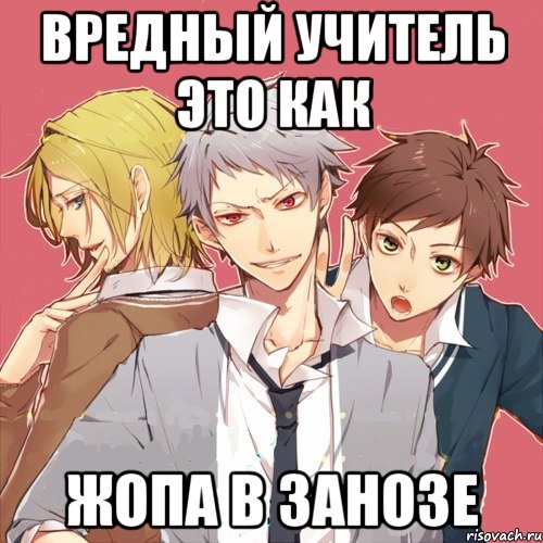 вредный учитель это как жопа в занозе