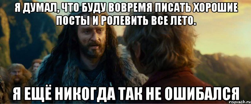 я думал, что буду вовремя писать хорошие посты и ролевить все лето. я ещё никогда так не ошибался, Мем никогда еще так не ошибался