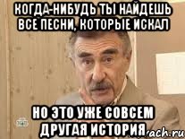 когда-нибудь ты найдешь все песни, которые искал но это уже совсем другая история, Мем Каневский (Но это уже совсем другая история)