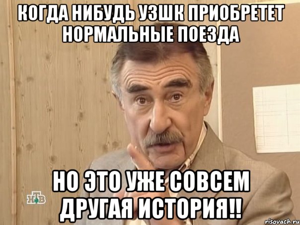 когда нибудь узшк приобретет нормальные поезда но это уже совсем другая история!!, Мем Каневский (Но это уже совсем другая история)