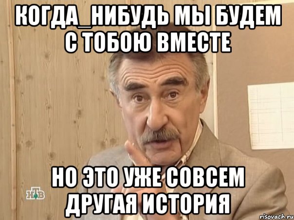 когда_нибудь мы будем с тобою вместе но это уже совсем другая история, Мем Каневский (Но это уже совсем другая история)