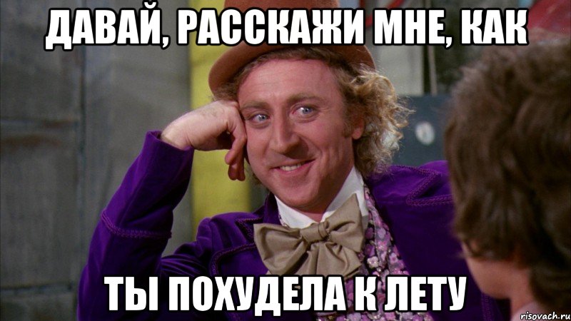 давай, расскажи мне, как ты похудела к лету, Мем Ну давай расскажи (Вилли Вонка)