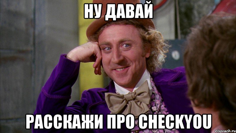 ну давай расскажи про checkyou, Мем Ну давай расскажи (Вилли Вонка)