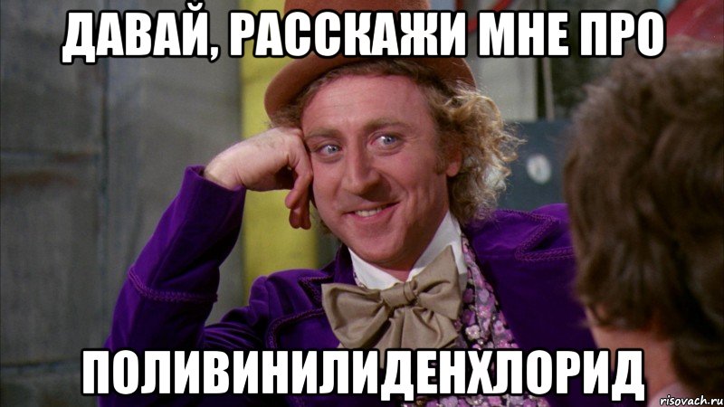 давай, расскажи мне про поливинилиденхлорид, Мем Ну давай расскажи (Вилли Вонка)