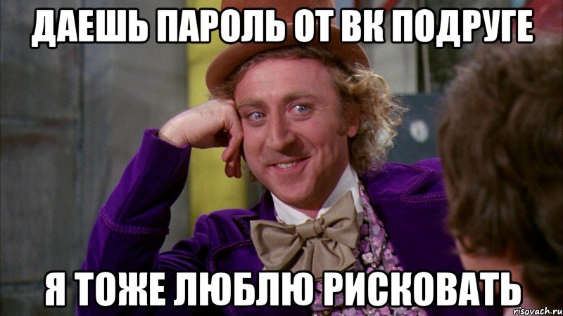 даешь пароль от вк подруге я тоже люблю рисковать, Мем Ну давай расскажи (Вилли Вонка)