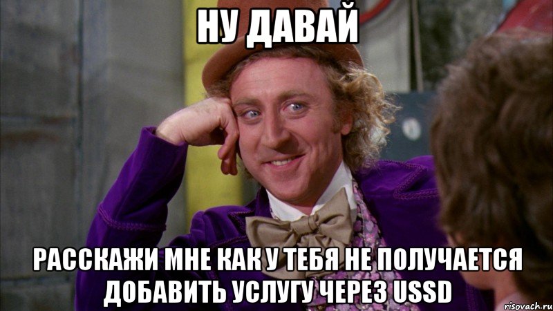 ну давай расскажи мне как у тебя не получается добавить услугу через ussd, Мем Ну давай расскажи (Вилли Вонка)