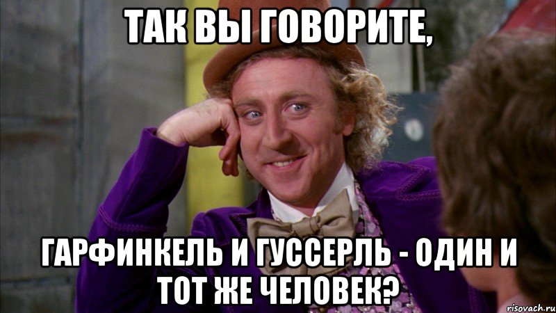 так вы говорите, гарфинкель и гуссерль - один и тот же человек?, Мем Ну давай расскажи (Вилли Вонка)