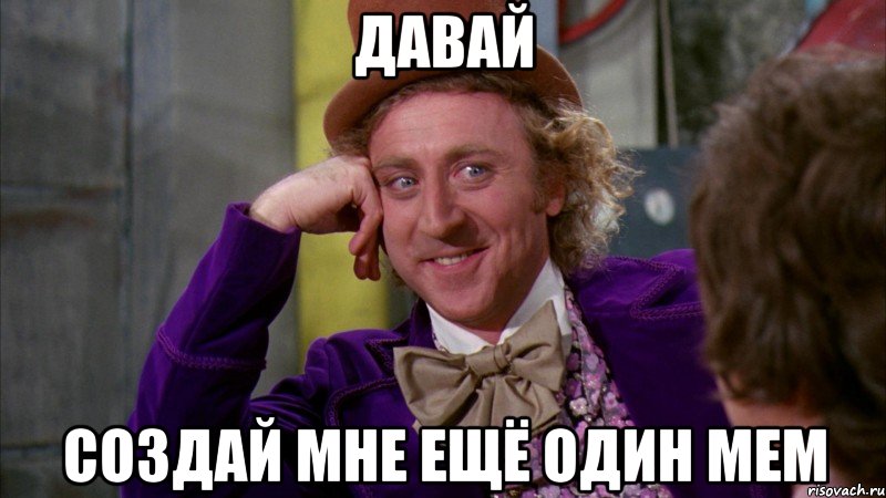 давай создай мне ещё один мем, Мем Ну давай расскажи (Вилли Вонка)