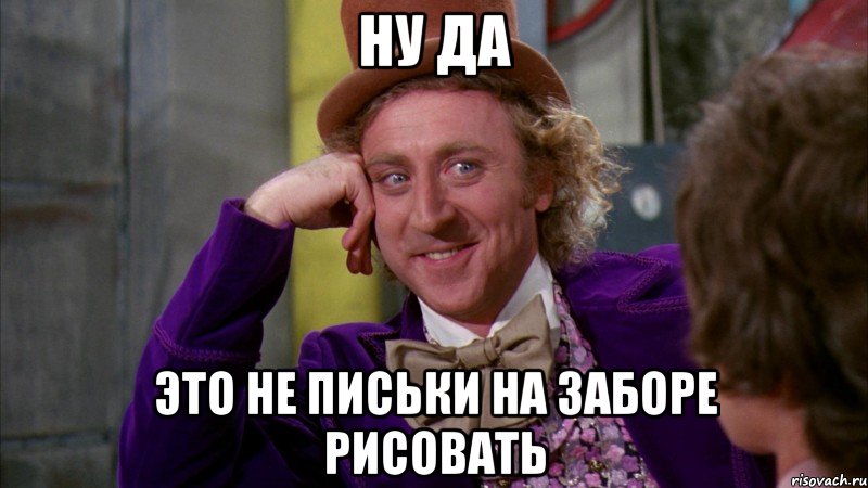 ну да это не письки на заборе рисовать, Мем Ну давай расскажи (Вилли Вонка)