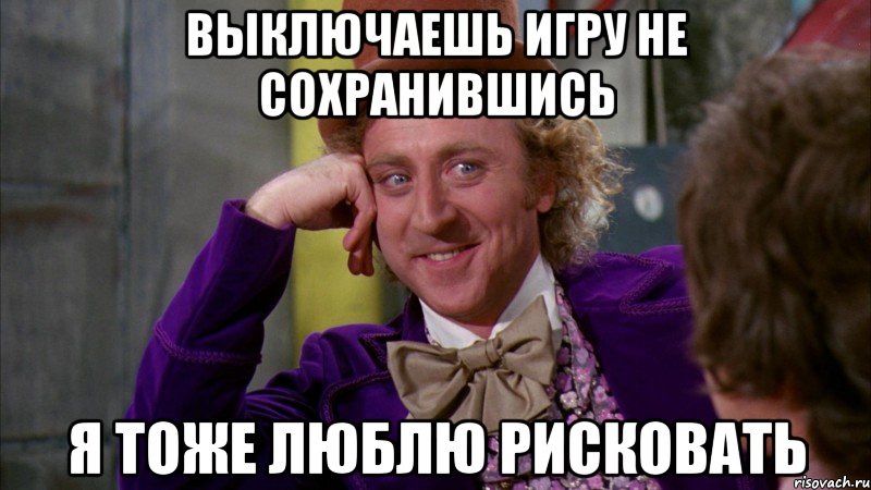 выключаешь игру не сохранившись я тоже люблю рисковать, Мем Ну давай расскажи (Вилли Вонка)