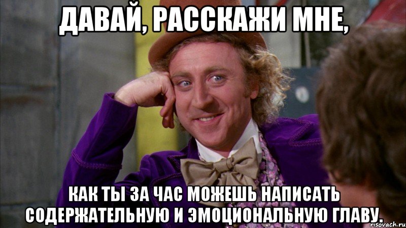 давай, расскажи мне, как ты за час можешь написать содержательную и эмоциональную главу., Мем Ну давай расскажи (Вилли Вонка)