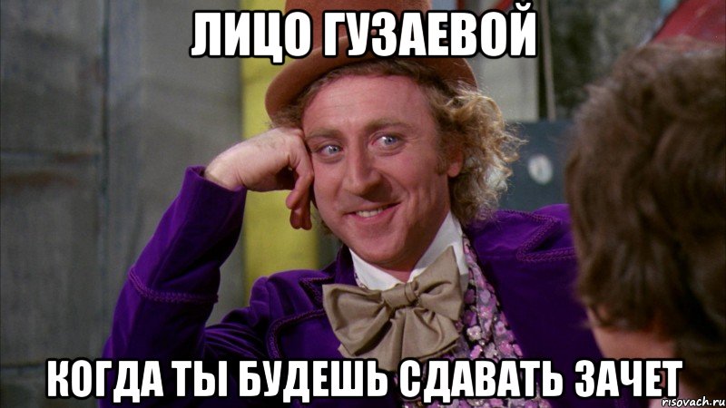 лицо гузаевой когда ты будешь сдавать зачет, Мем Ну давай расскажи (Вилли Вонка)
