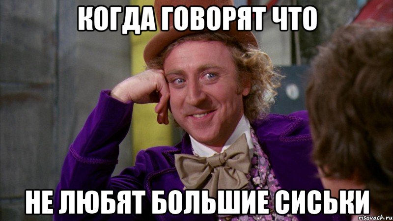когда говорят что не любят большие сиськи, Мем Ну давай расскажи (Вилли Вонка)