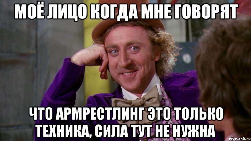 моё лицо когда мне говорят что армрестлинг это только техника, сила тут не нужна, Мем Ну давай расскажи (Вилли Вонка)