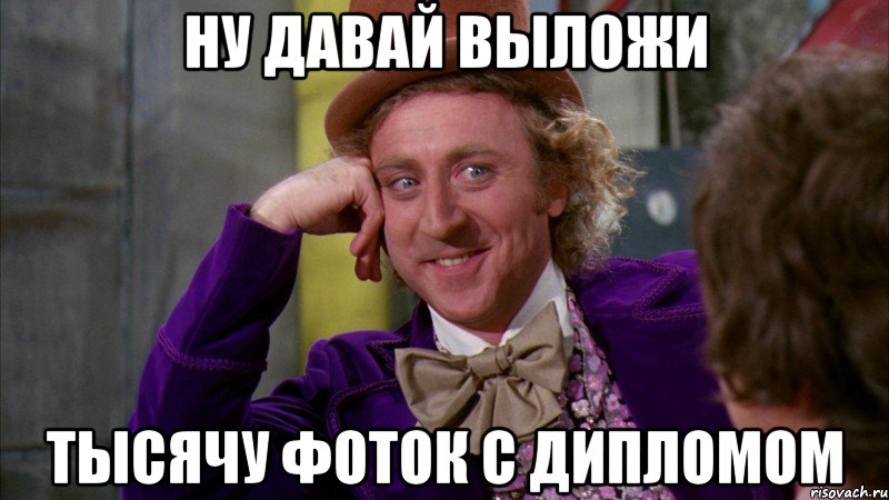 ну давай выложи тысячу фоток с дипломом, Мем Ну давай расскажи (Вилли Вонка)