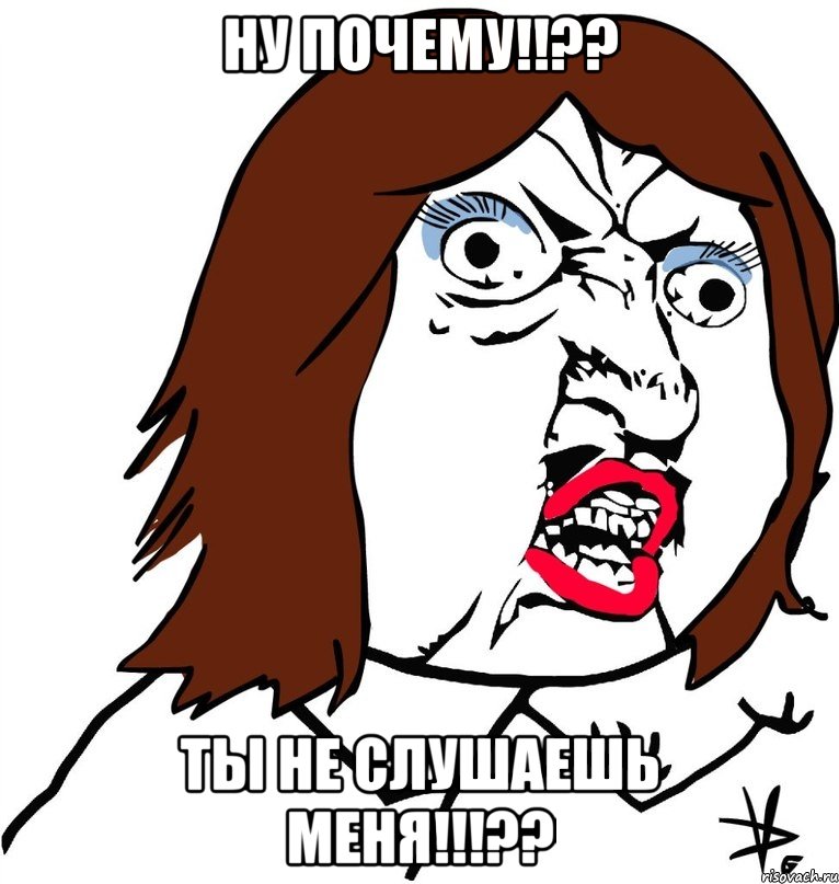 ну почему!!?? ты не слушаешь меня!!!??, Мем Ну почему (девушка)