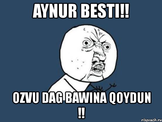 aynur besti!! ozvu dag bawina qoydun !!, Мем Ну почему
