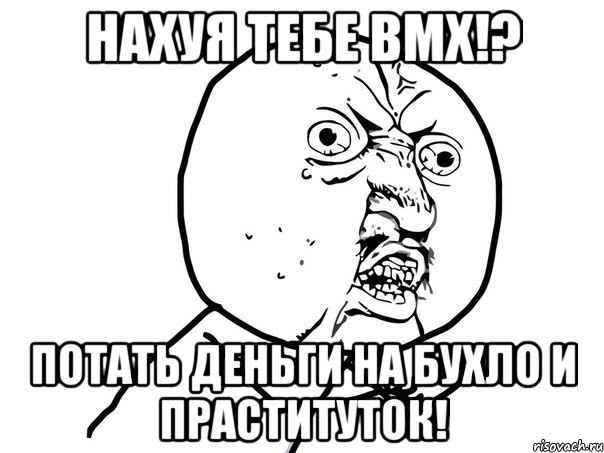 нахуя тебе вмх!? потать деньги на бухло и праституток!, Мем Ну почему (белый фон)