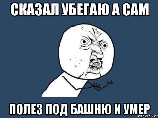 сказал убегаю а сам полез под башню и умер, Мем Ну почему