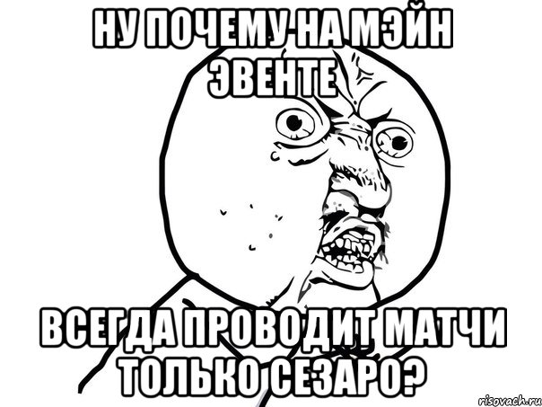 ну почему на мэйн эвенте всегда проводит матчи только сезаро?, Мем Ну почему (белый фон)