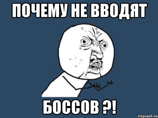 почему не вводят боссов ?!, Мем Ну почему