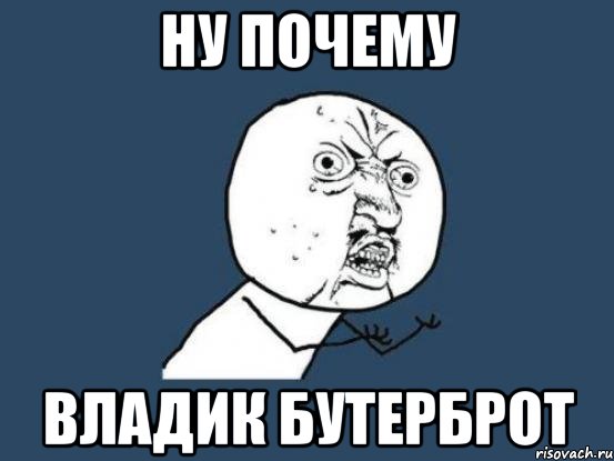 ну почему владик бутерброт, Мем Ну почему