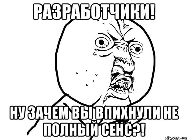 разработчики! ну зачем вы впихнули не полный сенс?!, Мем Ну почему (белый фон)