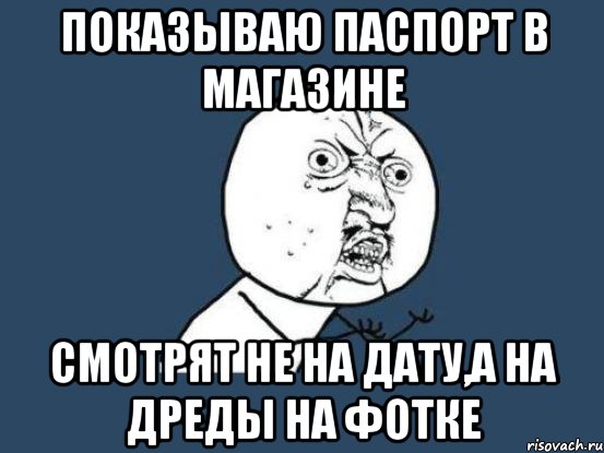 показываю паспорт в магазине смотрят не на дату,а на дреды на фотке, Мем Ну почему