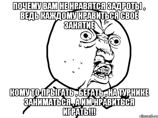 почему вам не нравятся задроты , ведь каждому нравиться своё занятие кому то прыгать , бегать , на турнике заниматься , а им нравиться играть!!!, Мем Ну почему (белый фон)