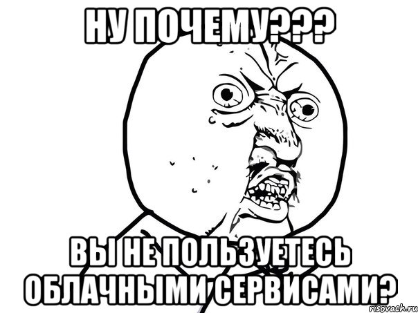 ну почему??? вы не пользуетесь облачными сервисами?, Мем Ну почему (белый фон)