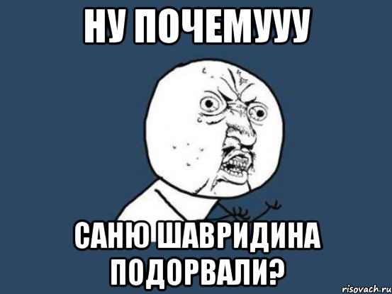 ну почемууу саню шавридина подорвали?, Мем Ну почему