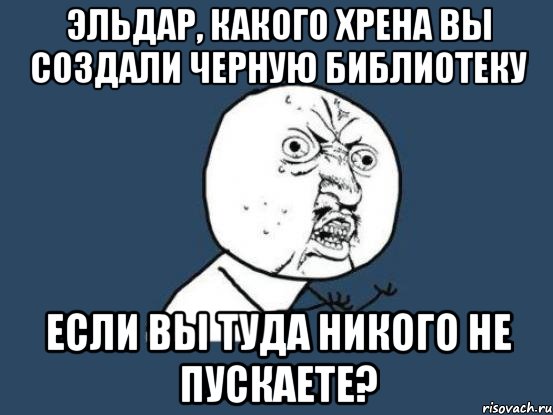 эльдар, какого хрена вы создали черную библиотеку если вы туда никого не пускаете?, Мем Ну почему