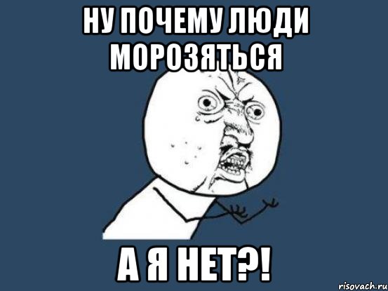 ну почему люди морозяться а я нет?!, Мем Ну почему