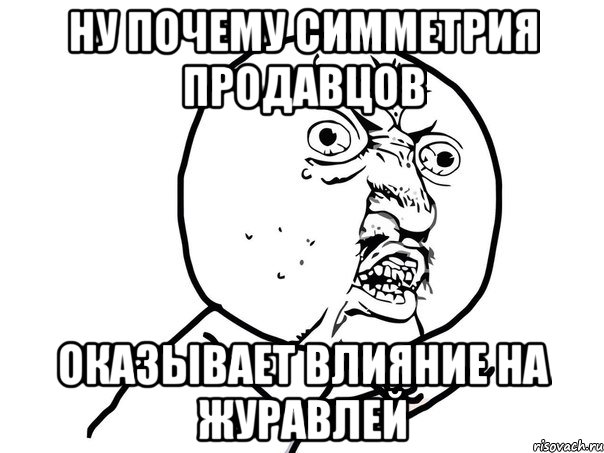 ну почему симметрия продавцов оказывает влияние на журавлей, Мем Ну почему (белый фон)