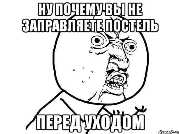 ну почему вы не заправляете постель перед уходом, Мем Ну почему (белый фон)