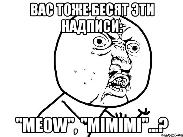 вас тоже бесят эти надписи: "meow", "mimimi"...?, Мем Ну почему (белый фон)