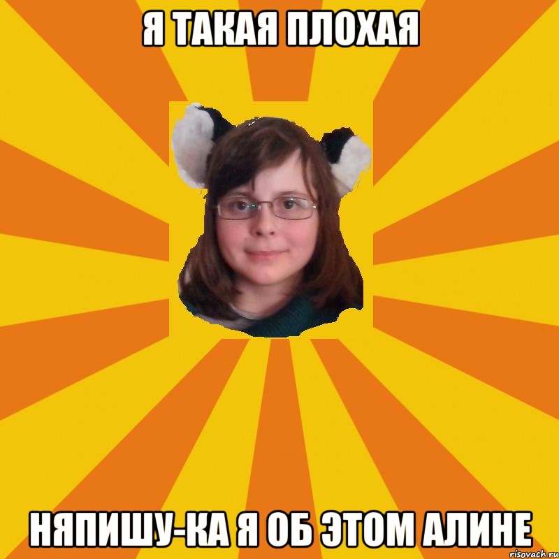 я такая плохая няпишу-ка я об этом алине, Мем няша