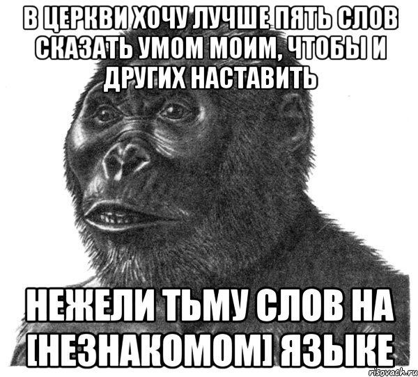 в церкви хочу лучше пять слов сказать умом моим, чтобы и других наставить нежели тьму слов на [незнакомом] языке