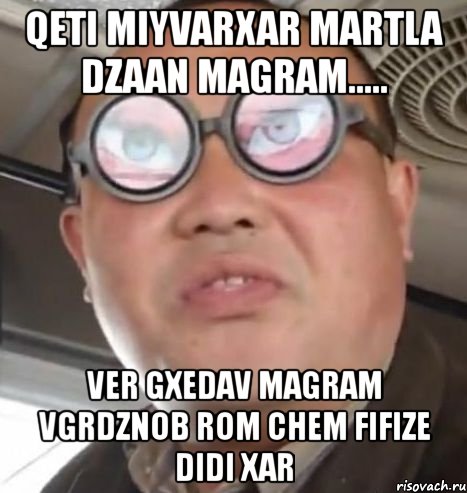 qeti miyvarxar martla dzaan magram..... ver gxedav magram vgrdznob rom chem fifize didi xar, Мем Очки ннада А чётки ннада