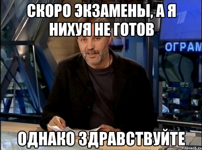 скоро экзамены, а я нихуя не готов однако здравствуйте, Мем Однако Здравствуйте