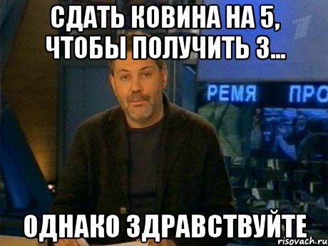 сдать ковина на 5, чтобы получить 3... однако здравствуйте, Мем Однако Здравствуйте