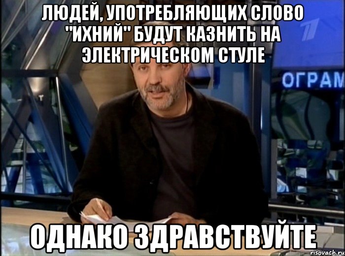 людей, употребляющих слово "ихний" будут казнить на электрическом стуле однако здравствуйте, Мем Однако Здравствуйте