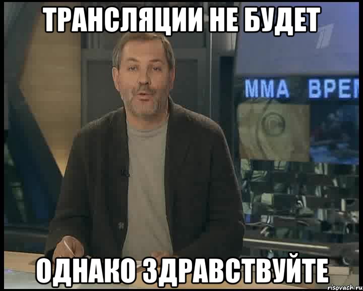 трансляции не будет однако здравствуйте, Мем Однако Здравствуйте