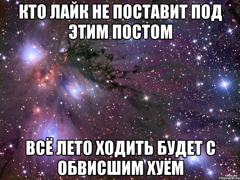 кто лайк не поставит под этим постом всё лето ходить будет с обвисшим хуём, Мем Космос