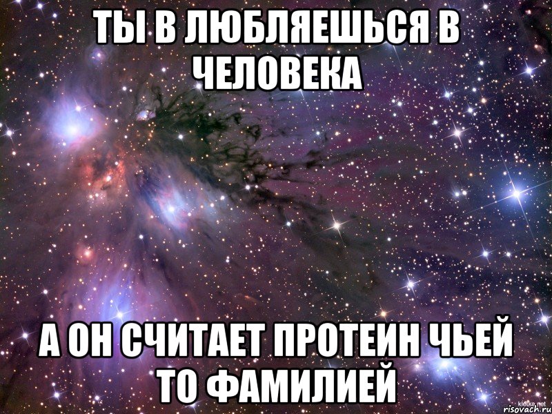 ты в любляешься в человека а он считает протеин чьей то фамилией, Мем Космос