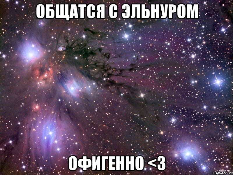 общатся с эльнуром офигенно <3, Мем Космос