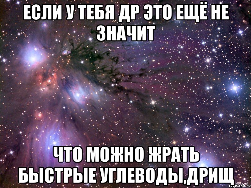 если у тебя др это ещё не значит что можно жрать быстрые углеводы,дрищ, Мем Космос